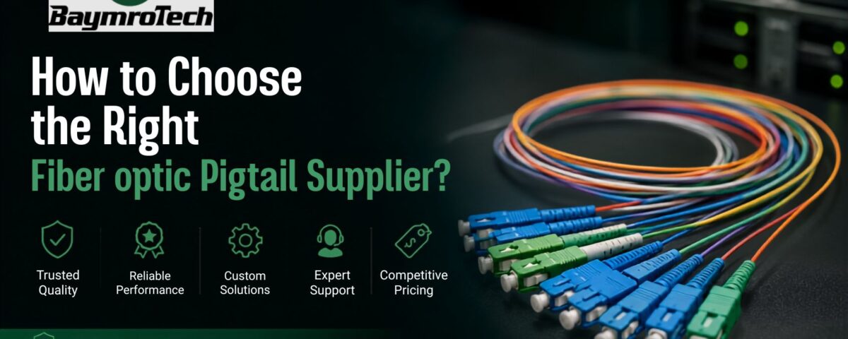 How to Choose the Right Fiber Optic Pigtail Supplier